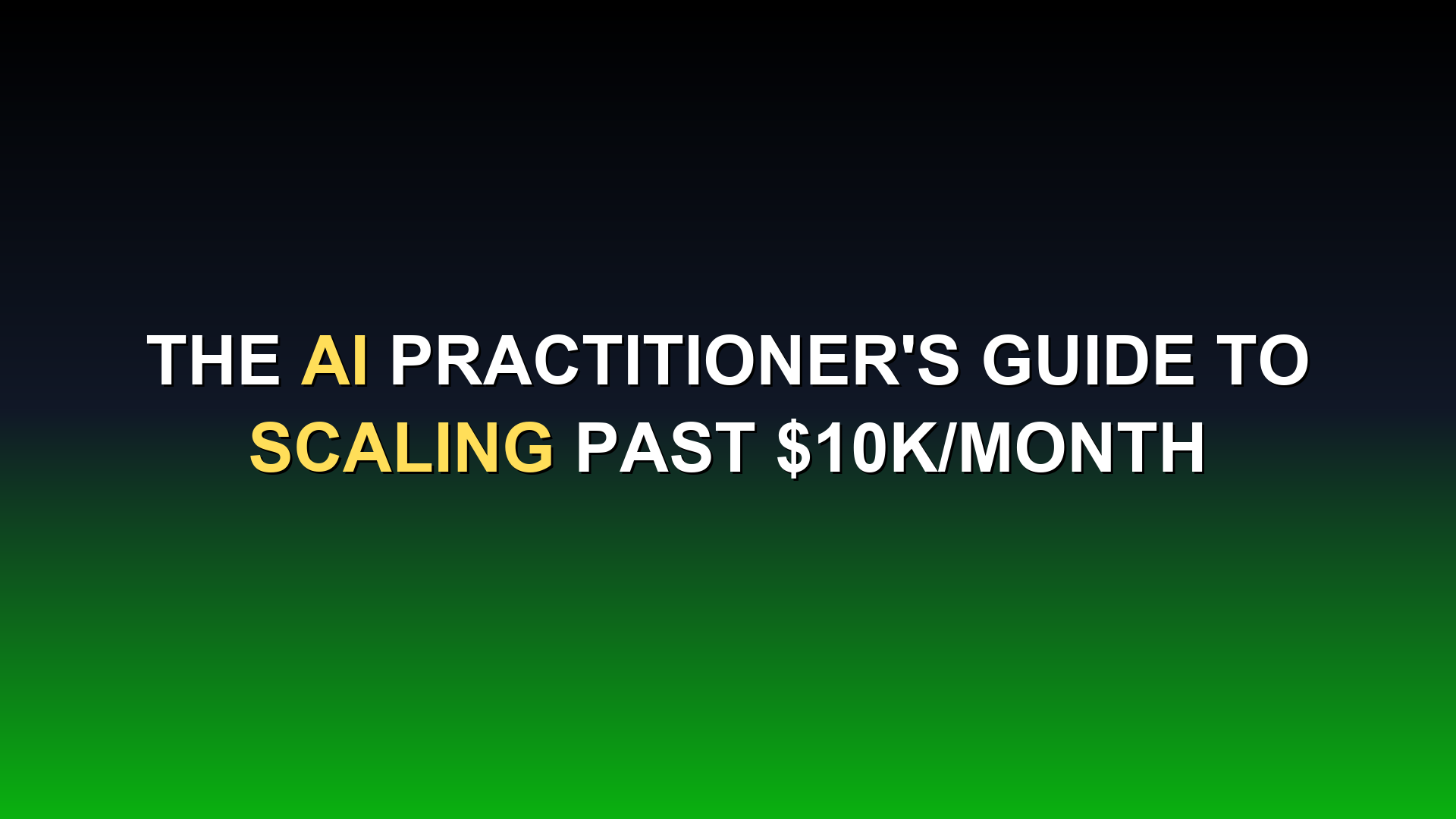 The AI Practitioner's Guide to Scaling Past $10K/Month